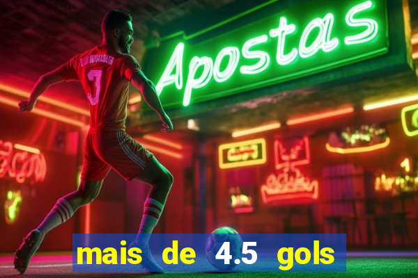 mais de 4.5 gols o que significa betano